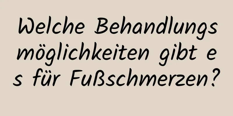 Welche Behandlungsmöglichkeiten gibt es für Fußschmerzen?