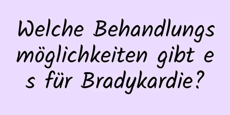 Welche Behandlungsmöglichkeiten gibt es für Bradykardie?