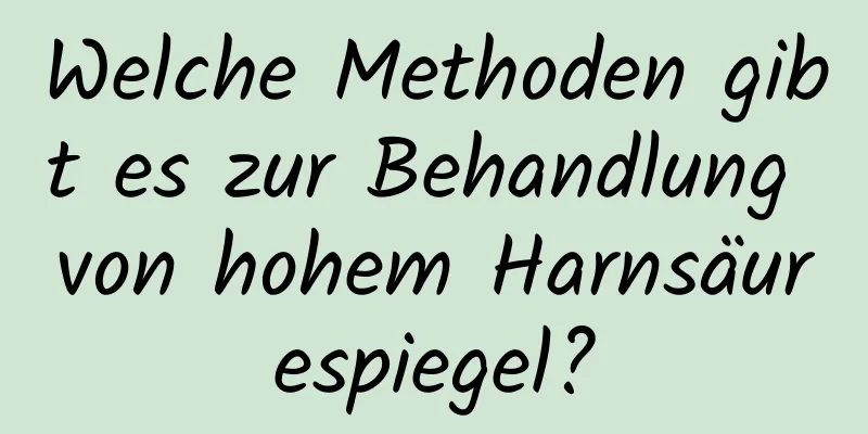 Welche Methoden gibt es zur Behandlung von hohem Harnsäurespiegel?