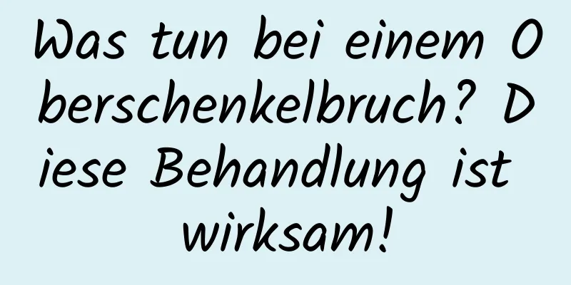 Was tun bei einem Oberschenkelbruch? Diese Behandlung ist wirksam!