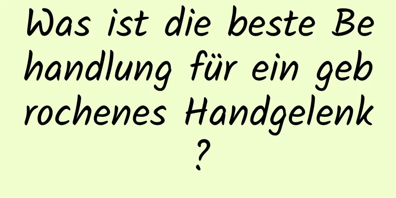 Was ist die beste Behandlung für ein gebrochenes Handgelenk?