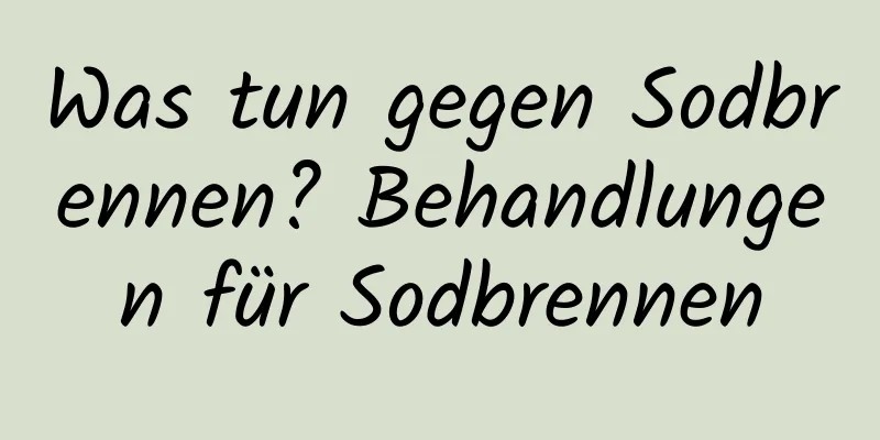 Was tun gegen Sodbrennen? Behandlungen für Sodbrennen