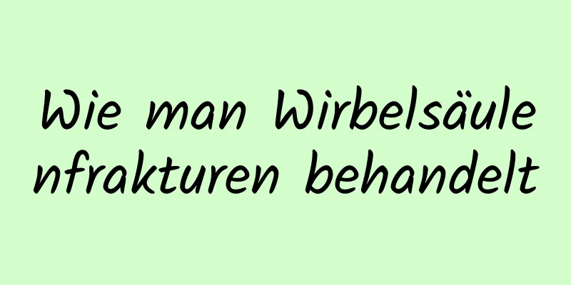 Wie man Wirbelsäulenfrakturen behandelt