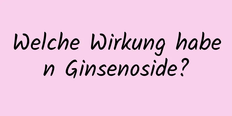 Welche Wirkung haben Ginsenoside?