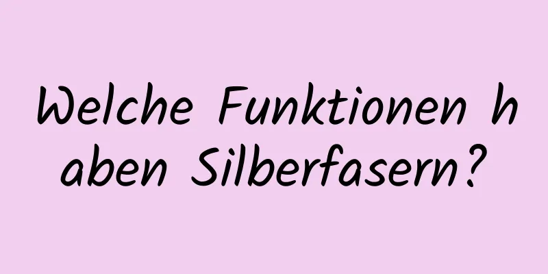 Welche Funktionen haben Silberfasern?