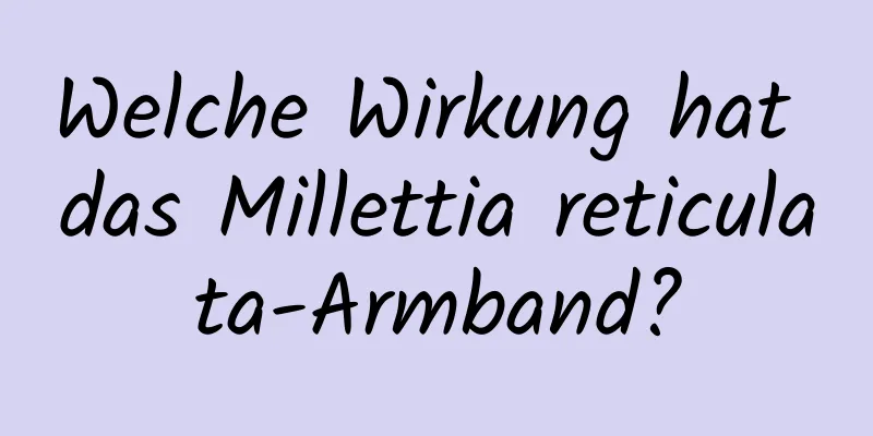 Welche Wirkung hat das Millettia reticulata-Armband?