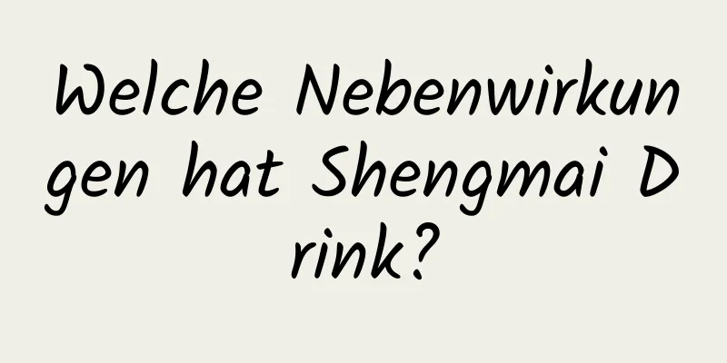 Welche Nebenwirkungen hat Shengmai Drink?