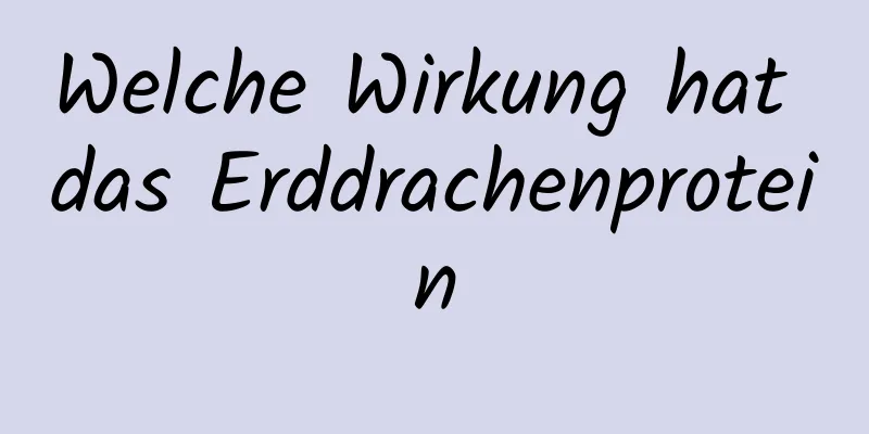 Welche Wirkung hat das Erddrachenprotein