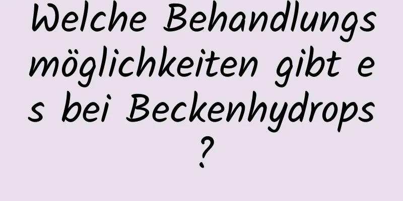 Welche Behandlungsmöglichkeiten gibt es bei Beckenhydrops?