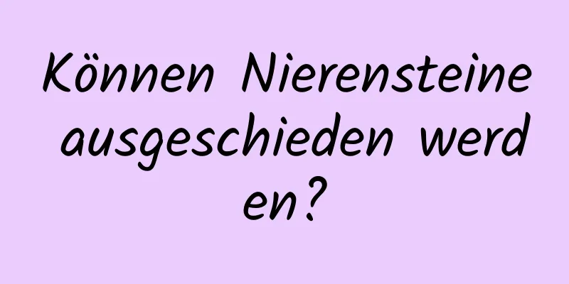 Können Nierensteine ​​ausgeschieden werden?