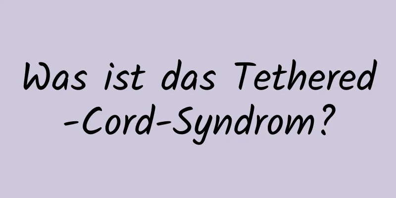 Was ist das Tethered-Cord-Syndrom?