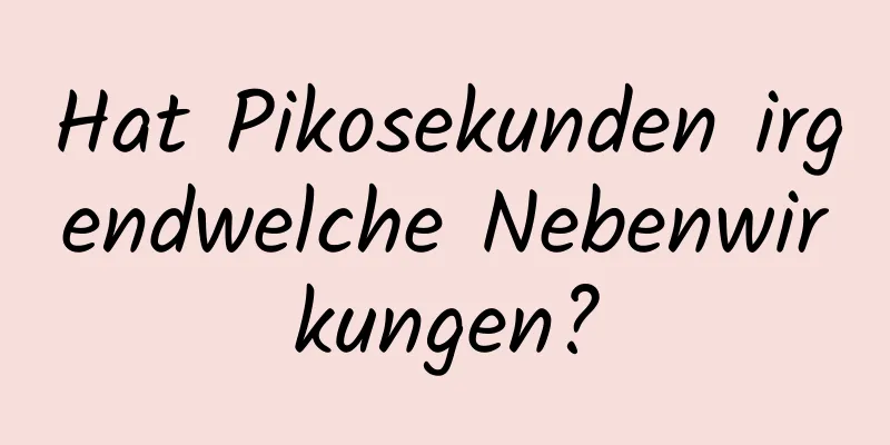 Hat Pikosekunden irgendwelche Nebenwirkungen?