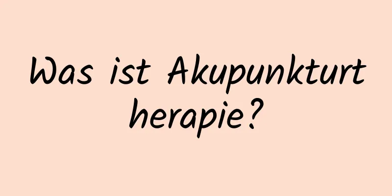 Was ist Akupunkturtherapie?