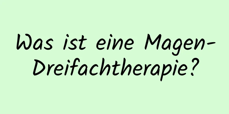 Was ist eine Magen-Dreifachtherapie?