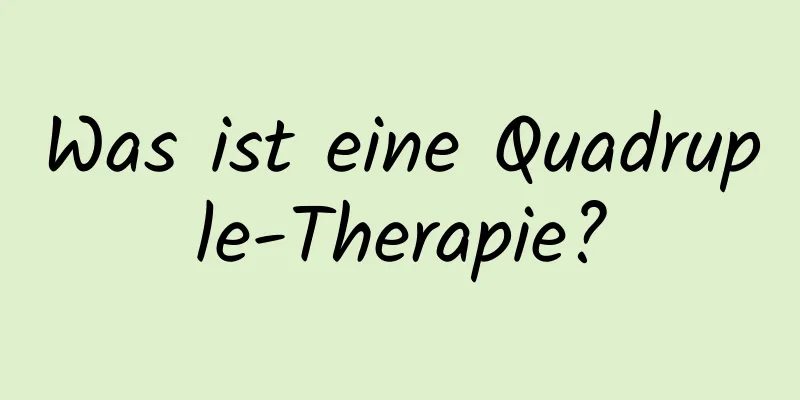 Was ist eine Quadruple-Therapie?