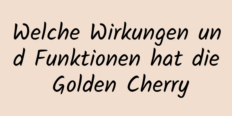 Welche Wirkungen und Funktionen hat die Golden Cherry