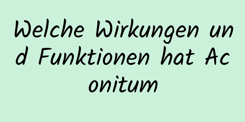 Welche Wirkungen und Funktionen hat Aconitum