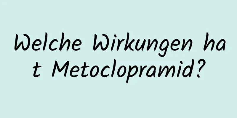 Welche Wirkungen hat Metoclopramid?