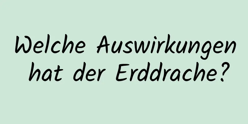 Welche Auswirkungen hat der Erddrache?