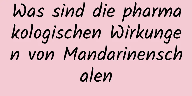 Was sind die pharmakologischen Wirkungen von Mandarinenschalen