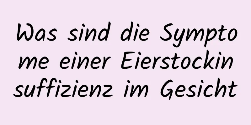 Was sind die Symptome einer Eierstockinsuffizienz im Gesicht