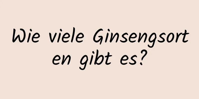 Wie viele Ginsengsorten gibt es?