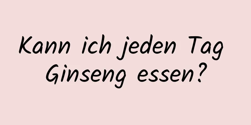 Kann ich jeden Tag Ginseng essen?