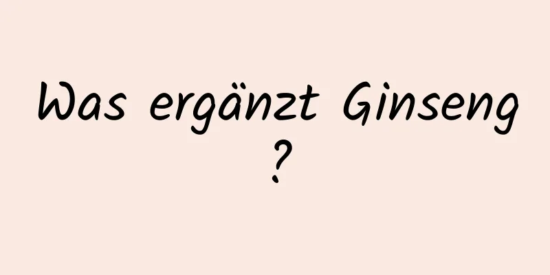 Was ergänzt Ginseng?