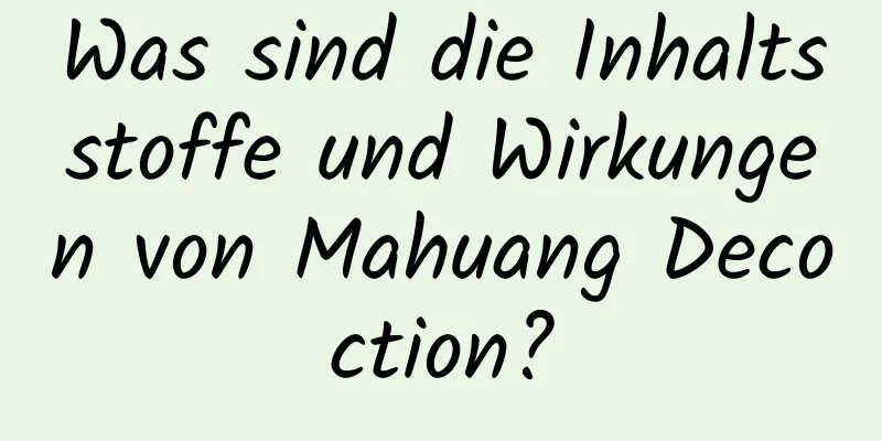 Was sind die Inhaltsstoffe und Wirkungen von Mahuang Decoction?