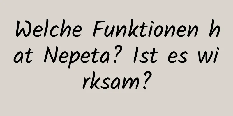 Welche Funktionen hat Nepeta? Ist es wirksam?