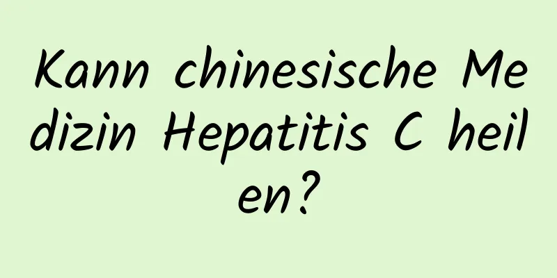 Kann chinesische Medizin Hepatitis C heilen?