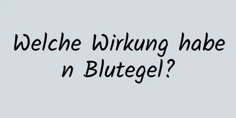 Welche Wirkung haben Blutegel?