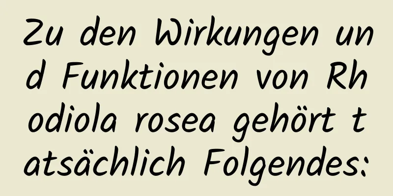 Zu den Wirkungen und Funktionen von Rhodiola rosea gehört tatsächlich Folgendes: