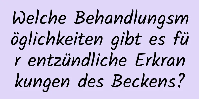 Welche Behandlungsmöglichkeiten gibt es für entzündliche Erkrankungen des Beckens?