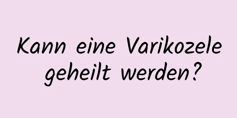 Kann eine Varikozele geheilt werden?