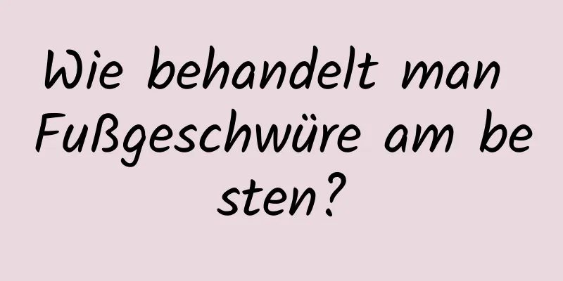 Wie behandelt man Fußgeschwüre am besten?