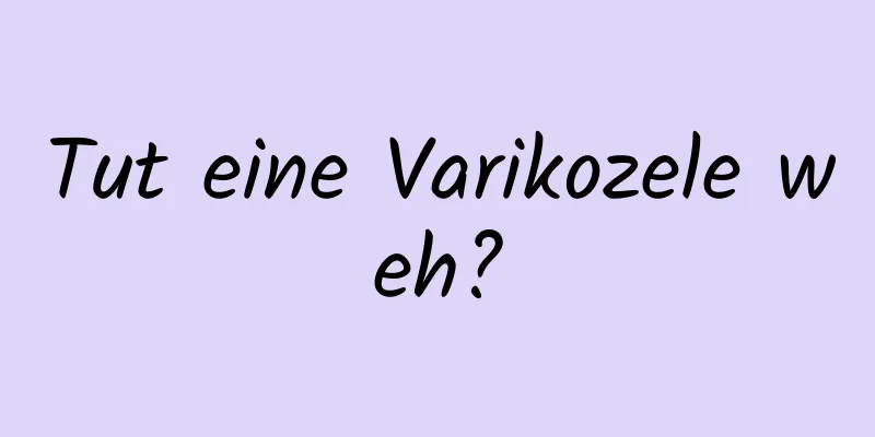 Tut eine Varikozele weh?