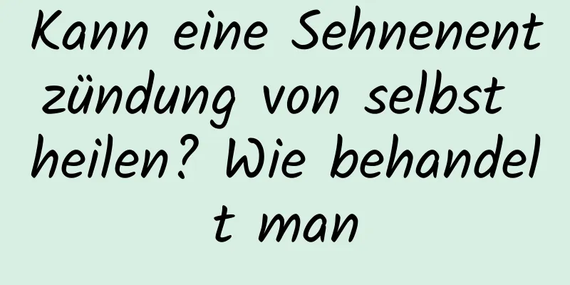 Kann eine Sehnenentzündung von selbst heilen? Wie behandelt man