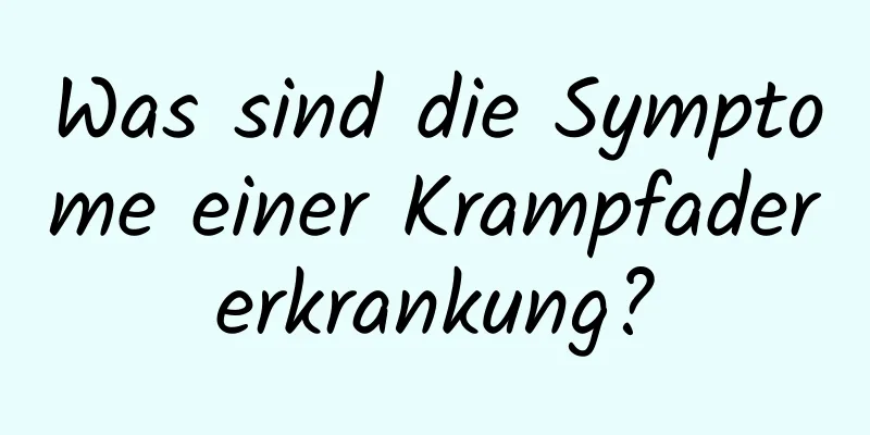 Was sind die Symptome einer Krampfadererkrankung?