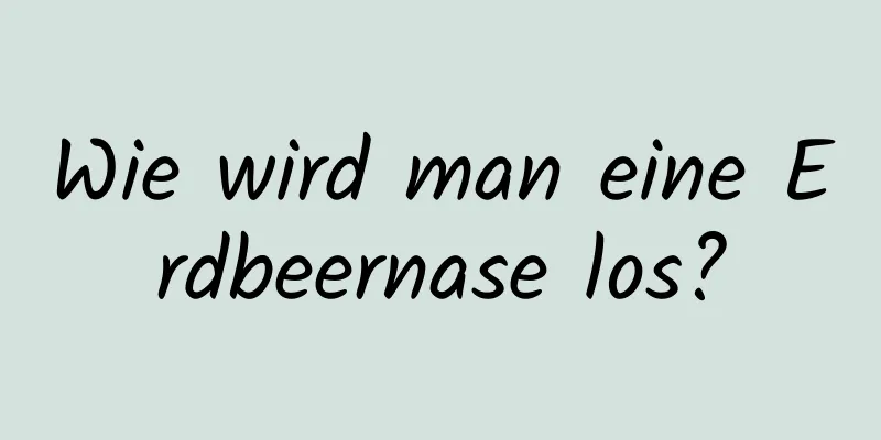 Wie wird man eine Erdbeernase los?