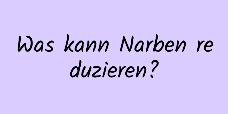 Was kann Narben reduzieren?