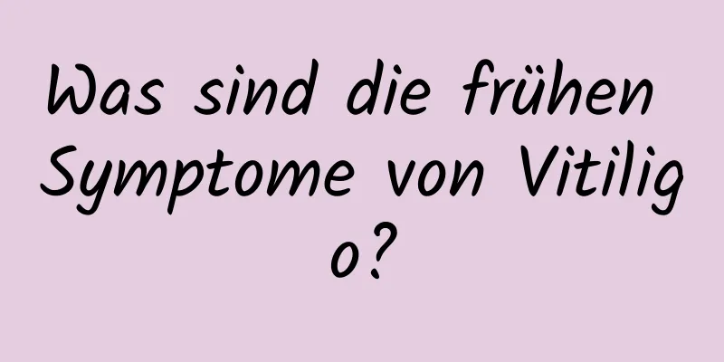 Was sind die frühen Symptome von Vitiligo?