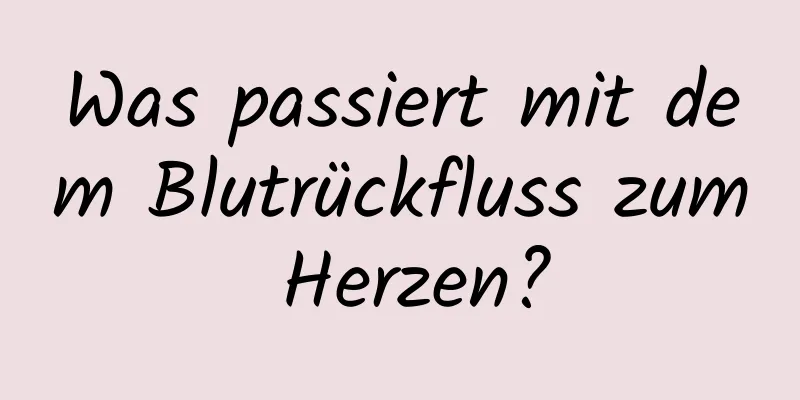 Was passiert mit dem Blutrückfluss zum Herzen?