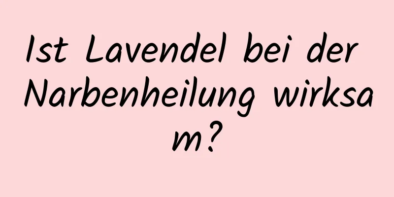 Ist Lavendel bei der Narbenheilung wirksam?