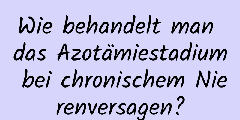 Wie behandelt man das Azotämiestadium bei chronischem Nierenversagen?