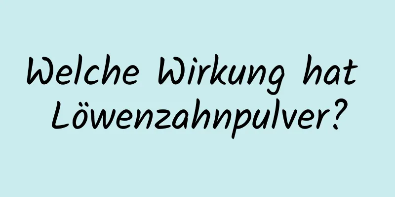 Welche Wirkung hat Löwenzahnpulver?