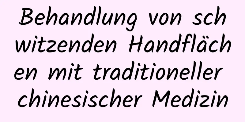 Behandlung von schwitzenden Handflächen mit traditioneller chinesischer Medizin