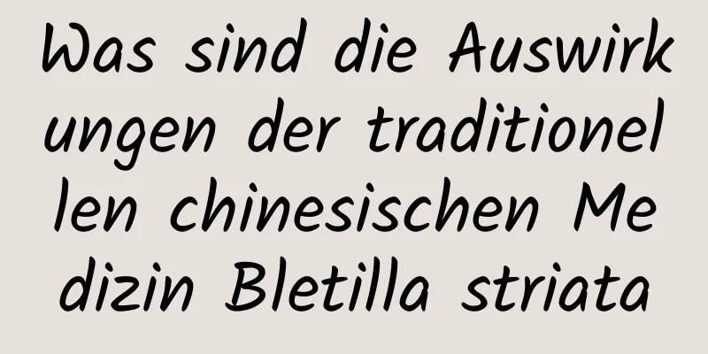 Was sind die Auswirkungen der traditionellen chinesischen Medizin Bletilla striata