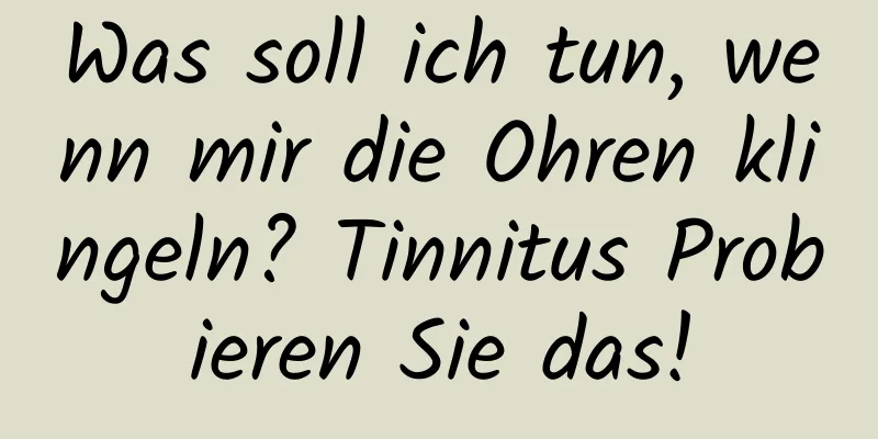 Was soll ich tun, wenn mir die Ohren klingeln? Tinnitus Probieren Sie das!