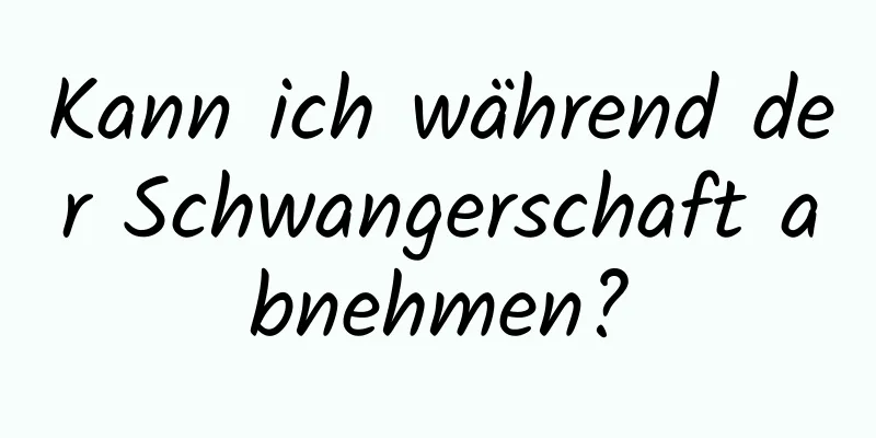 Kann ich während der Schwangerschaft abnehmen?